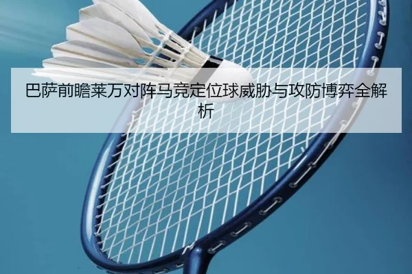 巴萨前瞻莱万对阵马竞定位球威胁与攻防博弈全解析