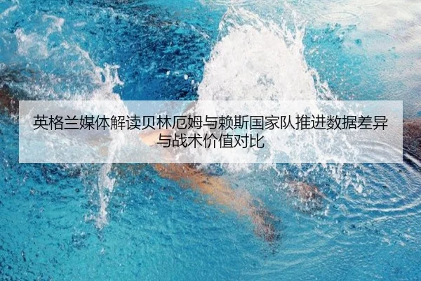 英格兰媒体解读贝林厄姆与赖斯国家队推进数据差异与战术价值对比